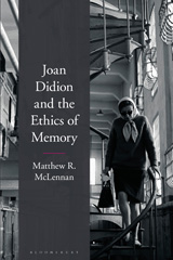 eBook, Joan Didion and the Ethics of Memory, McLennan, Matthew R., Bloomsbury Publishing