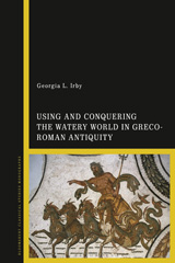 eBook, Using and Conquering the Watery World in Greco-Roman Antiquity, Bloomsbury Publishing