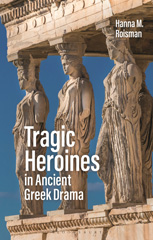 eBook, Tragic Heroines in Ancient Greek Drama, Bloomsbury Publishing