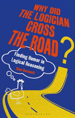 eBook, Why Did the Logician Cross the Road?, Baronett, Stan, Bloomsbury Publishing