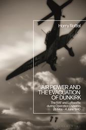 eBook, Air Power and the Evacuation of Dunkirk : The RAF and Luftwaffe during Operation Dynamo, 26 May - 4 June 1940, Bloomsbury Publishing