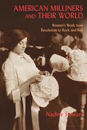 eBook, American Milliners and their World : Women's Work from Revolution to Rock and Roll, Bloomsbury Publishing