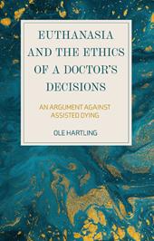 eBook, Euthanasia and the Ethics of a Doctor's Decisions : An Argument Against Assisted Dying, Bloomsbury Publishing