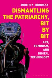 E-book, Dismantling the Patriarchy, Bit by Bit : Art, Feminism, and Digital Technology, Bloomsbury Publishing