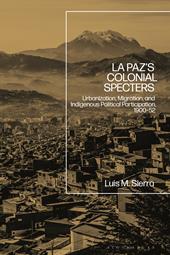 eBook, La Paz's Colonial Specters : Urbanization, Migration, and Indigenous Political Participation, 1900-52, Bloomsbury Publishing