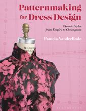 eBook, Patternmaking for Dress Design : 9 Iconic Styles from Empire to Cheongsam, Bloomsbury Publishing