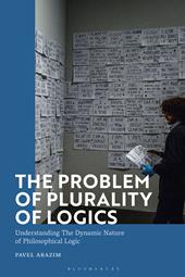eBook, The Problem of Plurality of Logics : Understanding the Dynamic Nature of Philosophical Logic, Bloomsbury Publishing