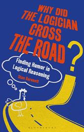eBook, Why Did the Logician Cross the Road? : Finding Humor in Logical Reasoning, Bloomsbury Publishing
