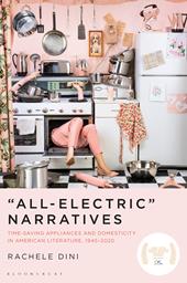 E-book, "All-Electric" Narratives : Time-Saving Appliances and Domesticity in American Literature, 1945-2020, Bloomsbury Publishing