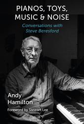 E-book, Pianos, Toys, Music and Noise : Conversations with Steve Beresford, Bloomsbury Publishing