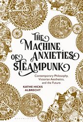 E-book, The Machine Anxieties of Steampunk : Contemporary Philosophy, Victorian Aesthetics, and the Future, Bloomsbury Publishing
