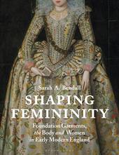 eBook, Shaping Femininity : Foundation Garments, the Body and Women in Early Modern England, Bloomsbury Publishing