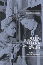 eBook, The Full Employment Horizon in 20th-Century America : The Movement for Economic Democracy, Bloomsbury Publishing