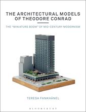 E-book, The Architectural Models of Theodore Conrad : The "miniature boom" of mid-century modernism, Bloomsbury Publishing