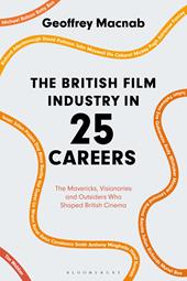 E-book, The British Film Industry in 25 Careers : The Mavericks, Visionaries and Outsiders Who Shaped British Cinema, Bloomsbury Publishing
