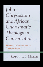 eBook, John Chrysostom and African Charismatic Theology in Conversation : Salvation, Deliverance, and the Prosperity Gospel, Fortress Academic