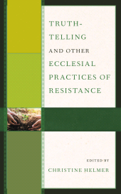 E-book, Truth-Telling and Other Ecclesial Practices of Resistance, Fortress Academic