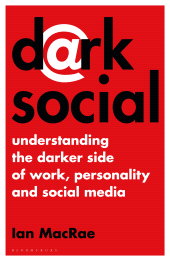 E-book, Dark Social : Understanding the Darker Side of Work, Personality and Social Media, Bloomsbury Business