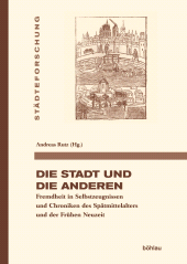 eBook, Die Stadt und die Anderen : Fremdheit in Selbstzeugnissen und Chroniken des Spätmittelalters und der Frühen Neuzeit, Böhlau Köln