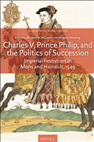 eBook, Charles V, Prince Philip, and the Politics of Succession : Imperial Festivities in Mons and Hainault, 1549, MCGOWAN, MARGARET M., Brepols Publishers