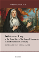 E-book, Politics and Piety at the Royal Sites of the Spanish Monarchy in the Seventeenth Century, Hortal Muñoz, José Eloy, Brepols Publishers