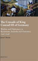 E-book, The Crusade of King Conrad III of Germany : Warfare and Diplomacy in Byzantium, Anatolia and Outremer, 1146-48, Brepols Publishers