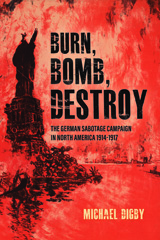 E-book, Burn, Bomb, Destroy : The German Sabotage Campaign in North America, 1914-1917, Casemate