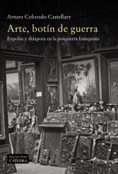 E-book, Arte, botín de guerra : Expolio y diáspora en la posguerra franquista, Ediciones Cátedra