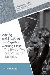 E-book, Making and Breaking the Yugoslav Working Class : The Story of Two Self-Managed Factories, Central European University Press