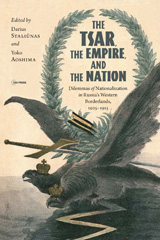 E-book, The Tsar, The Empire, and The Nation : Dilemmas of Nationalization in Russia's Western Borderlands, 1905-1915, Central European University Press