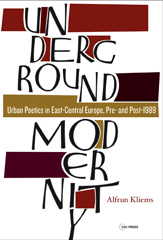 E-book, Underground Modernity : Urban Poetics in East-Central Europe, Pre- and Post-1989, Central European University Press