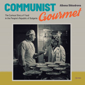 eBook, Communist Gourmet : The Curious Story of Food in the People's Republic of Bulgaria, Shkodrova, Albena, Central European University Press