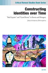 E-book, Constructing Identities over Time : 'Bad Gypsies'' and ''Good Roma'' in Russia and Hungary, Central European University Press
