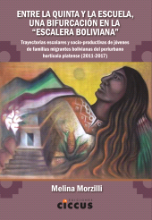 E-book, Entre la quinta y la escuela, una bifurcación en la "escalera boliviana" : Trayectorias escolares y socio-productivas de jóvenes de familias migrantes bolivianas del periurbano hortícola platense (2011-2017), Ediciones Ciccus