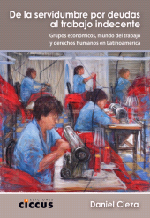 E-book, De la servidumbre por deudas al trabajo indecente : Grupos económicos, mundo del trabajo y derechos humanos en Latinoamérica, Ediciones Ciccus
