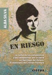 E-book, En riesgo : La lucha de los campesinos y las campesinas por la tierra en Santiago del Estero : el asesinato de Cristian Ferreyra, Ediciones Ciccus