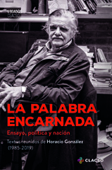E-book, La palabra encarnada : ensayo, política y nación : textos reunidos de Horacio González (1985-2019), Consejo Latinoamericano de Ciencias Sociales