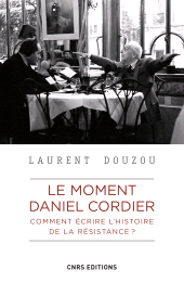 E-book, Le moment Daniel Cordier : Comment écrire l'histoire de la résistance?, CNRS Éditions