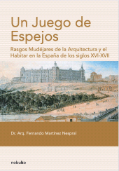 E-book, Un juego de espejos : Rasgos mudéjares de la arquitectura y el habitar en la España de los Siglos XVI-XVII, CP67
