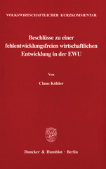 eBook, Volkswirtschaftlicher Kurzkommentar : Beschlüsse zu einer fehlentwicklungsfreien wirtschaftlichen Entwicklung in der EWU., Köhler, Claus, Duncker & Humblot
