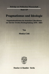 eBook, Pragmatismus und Ideologie. : Organisationsformen des deutschen Liberalismus zur Zeit der Zweiten Reichsgründung (1878-1884)., Duncker & Humblot