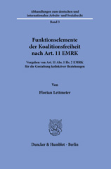 E-book, Funktionselemente der Koalitionsfreiheit nach Art. 11 EMRK. : Vorgaben von Art. 11 Abs. 1 Hs. 2 EMRK für die Gestaltung kollektiver Beziehungen., Lettmeier, Florian, Duncker & Humblot