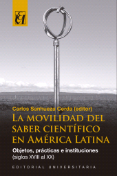 E-book, La movilidad del saber científico en América Latina : Objetos, prácticas e instituciones (siglos XVIII al XX), Editorial Universitaria de Chile