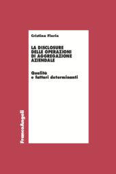E-book, La disclosure delle operazioni di aggregazione aziendale : qualità e fattori determinanti, Florio, Cristina, Franco Angeli