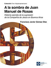 E-book, A la sombra de Juan Manuel de Rosas : historia secreta de la supresión de la Compañía de Jesús en Buenos Aires, Universidad Francisco de Vitoria