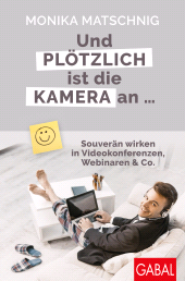 E-book, Und plötzlich ist die Kamera an ... : Souverän wirken in Videokonferenzen, Webinaren & Co., GABAL Verlag