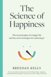 E-book, The Science of Happiness : The six principles of a happy life and the seven strategies for achieving it, Gill Books