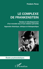 eBook, Le complexe de Frankenstein : genèse et développement d'un monstre issu d'une relation pervertie : approche théorique, clinique et thérapeutique, L'Harmattan