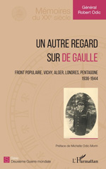 E-book, Un autre regard sur de Gaulle : Front populaire, Vichy, Alger, Londres, Pentagone : 1936-1944, Odic, Robert, L'Harmattan