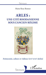 E-book, Arles : une cité rhodanienne sous l'Ancien Régime : aristocratie, culture et violence (XVIe-XVIIe siècles), L'Harmattan